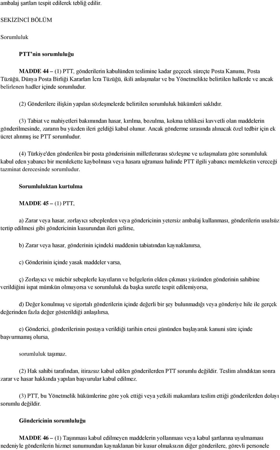 anlaşmalar ve bu Yönetmelikte belirtilen hallerde ve ancak belirlenen hadler içinde sorumludur. (2) Gönderilere ilişkin yapılan sözleşmelerde belirtilen sorumluluk hükümleri saklıdır.