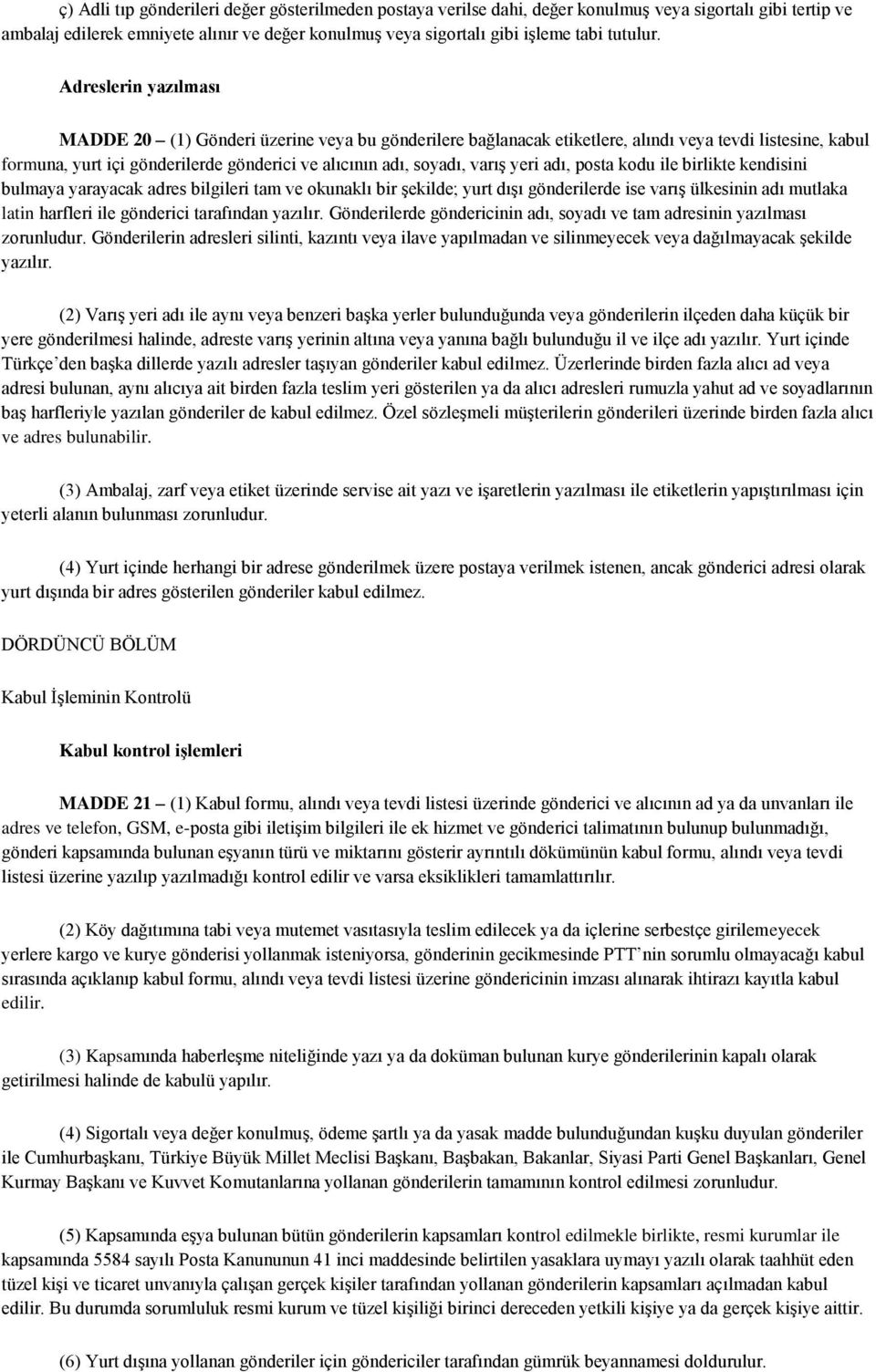 Adreslerin yazılması MADDE 20 (1) Gönderi üzerine veya bu gönderilere bağlanacak etiketlere, alındı veya tevdi listesine, kabul formuna, yurt içi gönderilerde gönderici ve alıcının adı, soyadı, varış