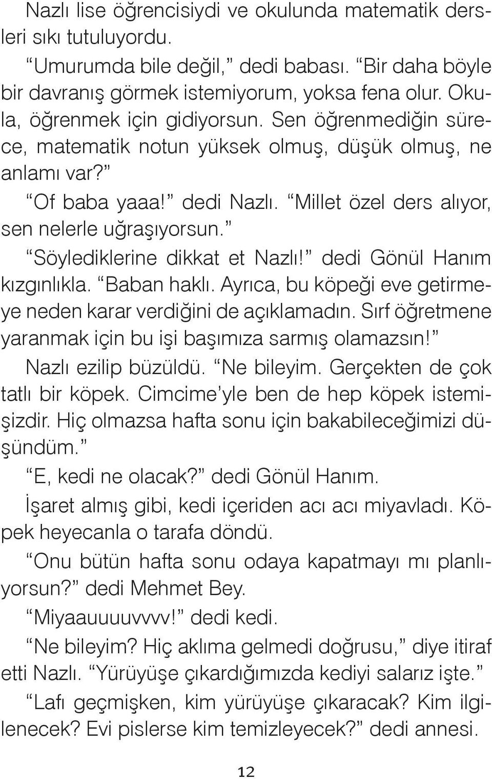 Söylediklerine dikkat et Nazlı! dedi Gönül Hanım kızgınlıkla. Baban haklı. Ayrıca, bu köpeği eve getirmeye neden karar verdiğini de açıklamadın.