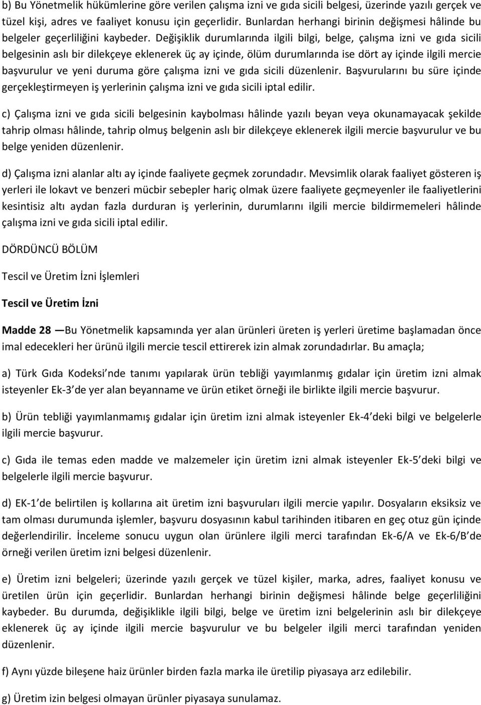 Değişiklik durumlarında ilgili bilgi, belge, çalışma izni ve gıda sicili belgesinin aslı bir dilekçeye eklenerek üç ay içinde, ölüm durumlarında ise dört ay içinde ilgili mercie başvurulur ve yeni