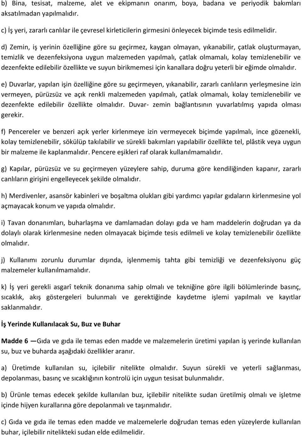 d) Zemin, iş yerinin özelliğine göre su geçirmez, kaygan olmayan, yıkanabilir, çatlak oluşturmayan, temizlik ve dezenfeksiyona uygun malzemeden yapılmalı, çatlak olmamalı, kolay temizlenebilir ve