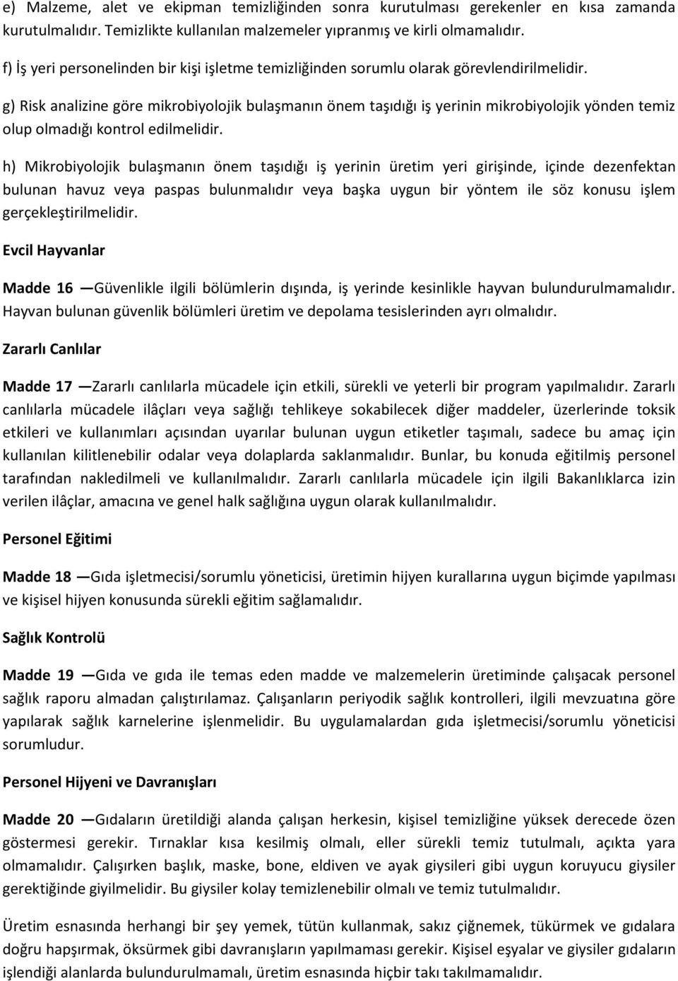 g) Risk analizine göre mikrobiyolojik bulaşmanın önem taşıdığı iş yerinin mikrobiyolojik yönden temiz olup olmadığı kontrol edilmelidir.