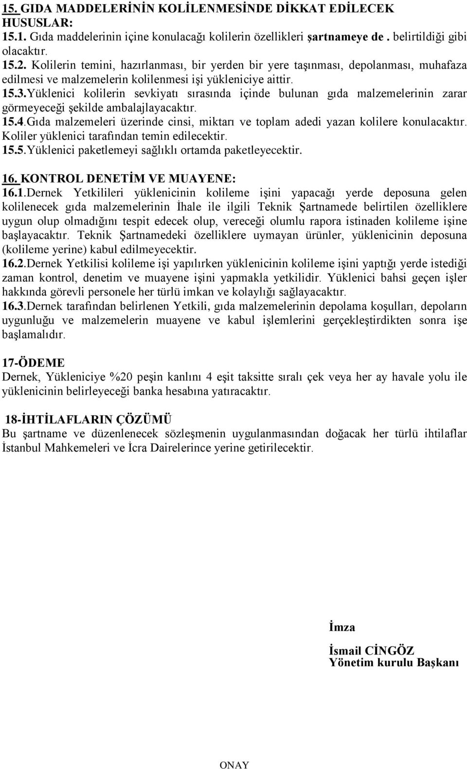 Yüklenici kolilerin sevkiyatı sırasında içinde bulunan gıda malzemelerinin zarar görmeyeceği şekilde ambalajlayacaktır. 15.4.