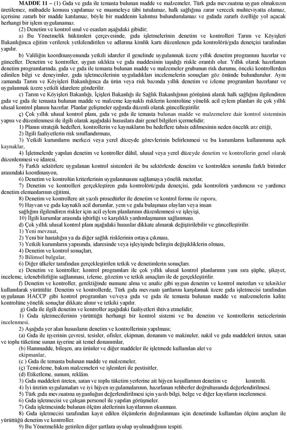 (2) Denetim ve kontrol usul ve esasları aşağıdaki gibidir; a) Bu Yönetmelik hükümleri çerçevesinde, gıda işletmelerinin denetim ve kontrolleri Tarım ve Köyişleri Bakanlığınca eğitim verilerek