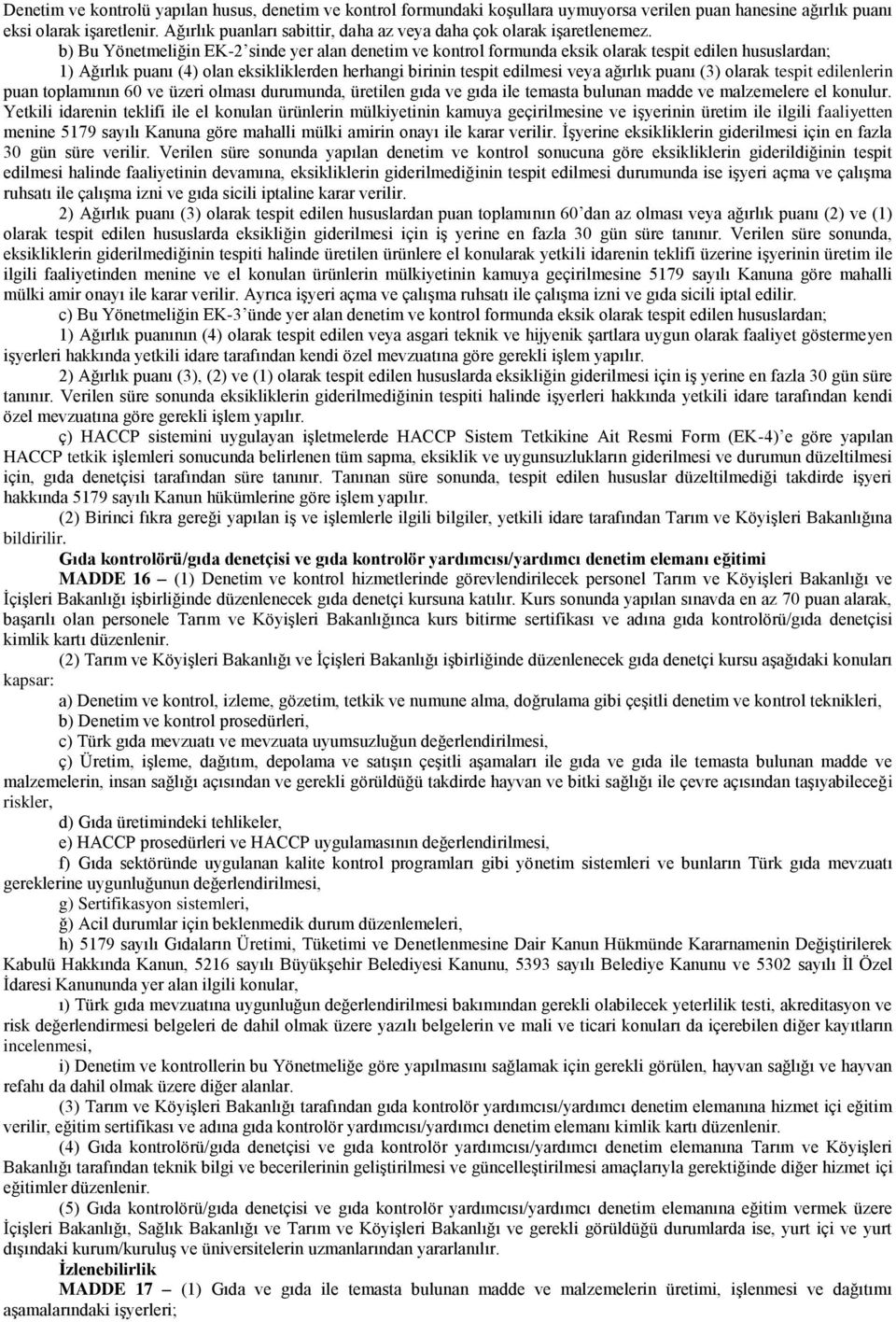 b) Bu Yönetmeliğin EK-2 sinde yer alan denetim ve kontrol formunda eksik olarak tespit edilen hususlardan; 1) Ağırlık puanı (4) olan eksikliklerden herhangi birinin tespit edilmesi veya ağırlık puanı