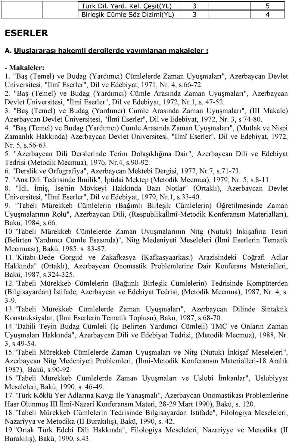 "Baş (Temel) ve Budag (Yardımcı) Cümle Arasında Zaman Uyuşmaları", Azerbaycan Devlet Üniversitesi, "İlmî Eserler", Dil ve Edebiyat, 1972, Nr.1, s. 47-52. 3.