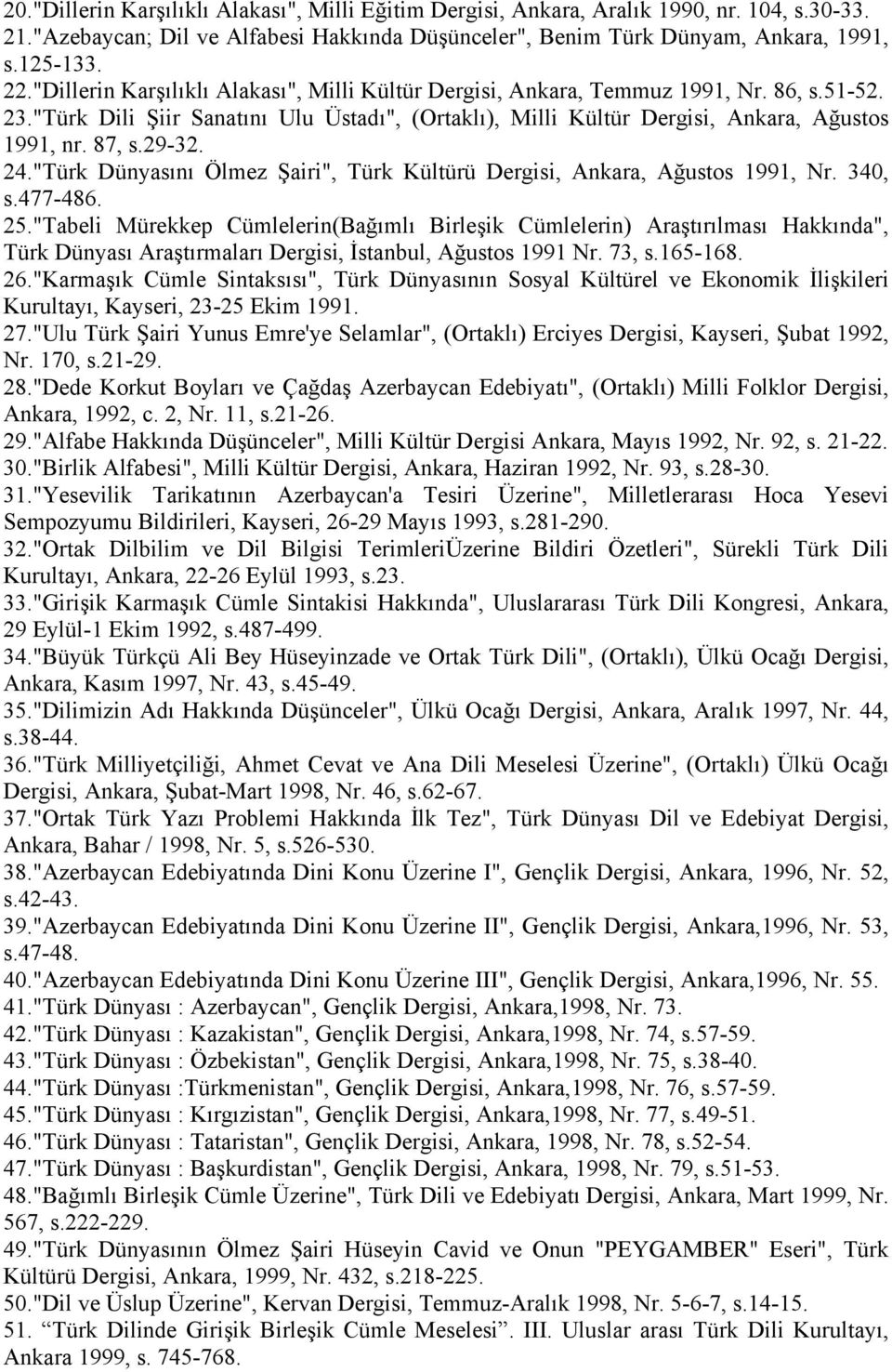 29-32. 24."Türk Dünyasını Ölmez Şairi", Türk Kültürü Dergisi, Ankara, Ağustos 1991, Nr. 340, s.477-486. 25.