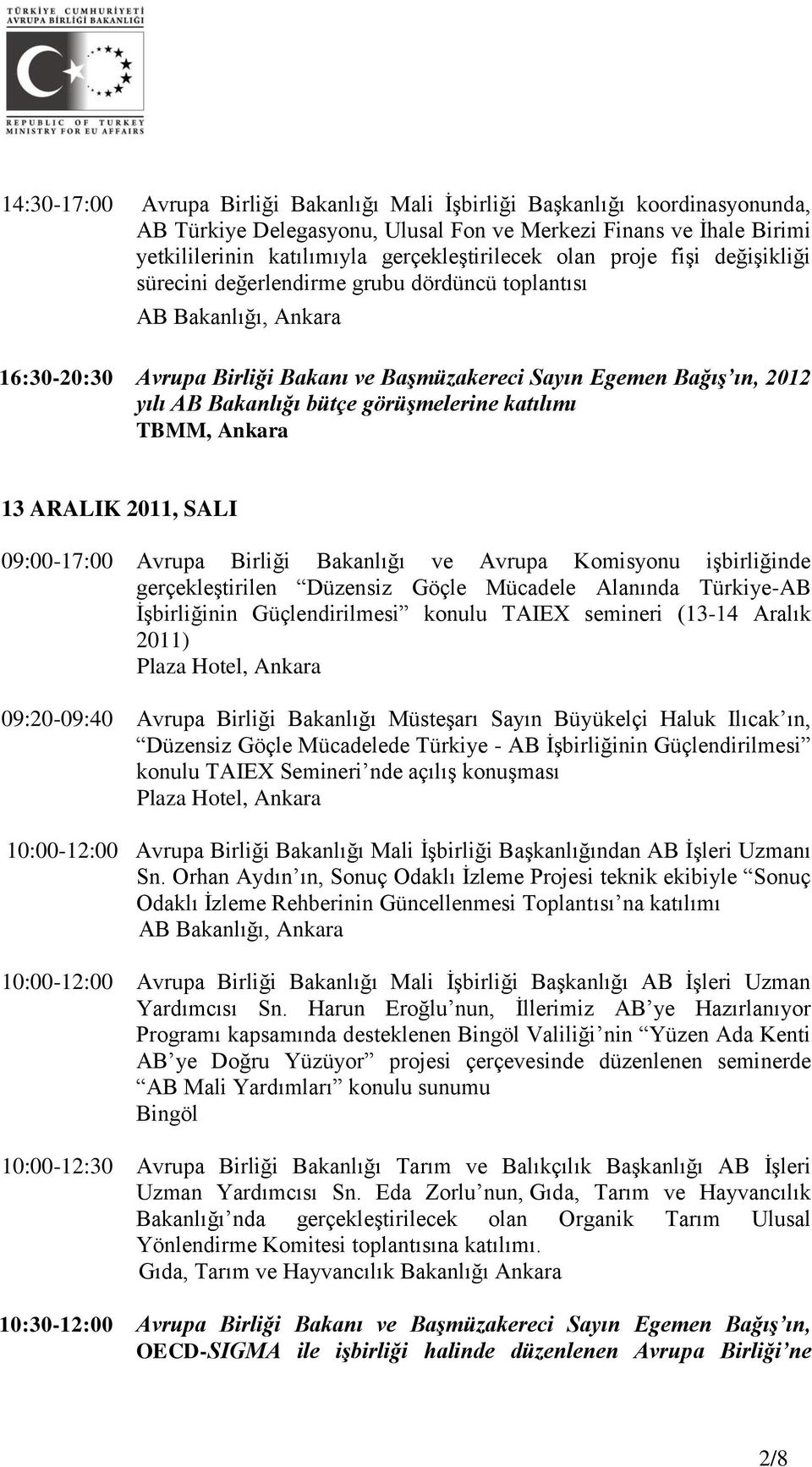 katılımı TBMM, Ankara 13 ARALIK 2011, SALI 09:00-17:00 Avrupa Birliği Bakanlığı ve Avrupa Komisyonu işbirliğinde gerçekleştirilen Düzensiz Göçle Mücadele Alanında Türkiye-AB İşbirliğinin