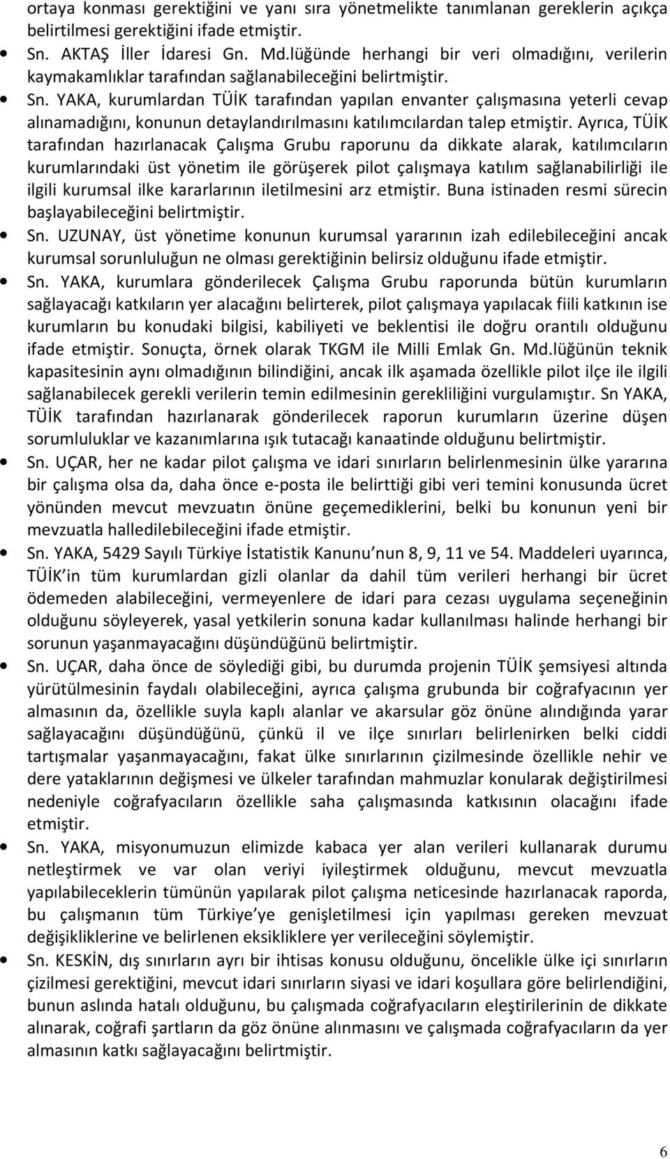 YAKA, kurumlardan TÜİK tarafından yapılan envanter çalışmasına yeterli cevap alınamadığını, konunun detaylandırılmasını katılımcılardan talep etmiştir.