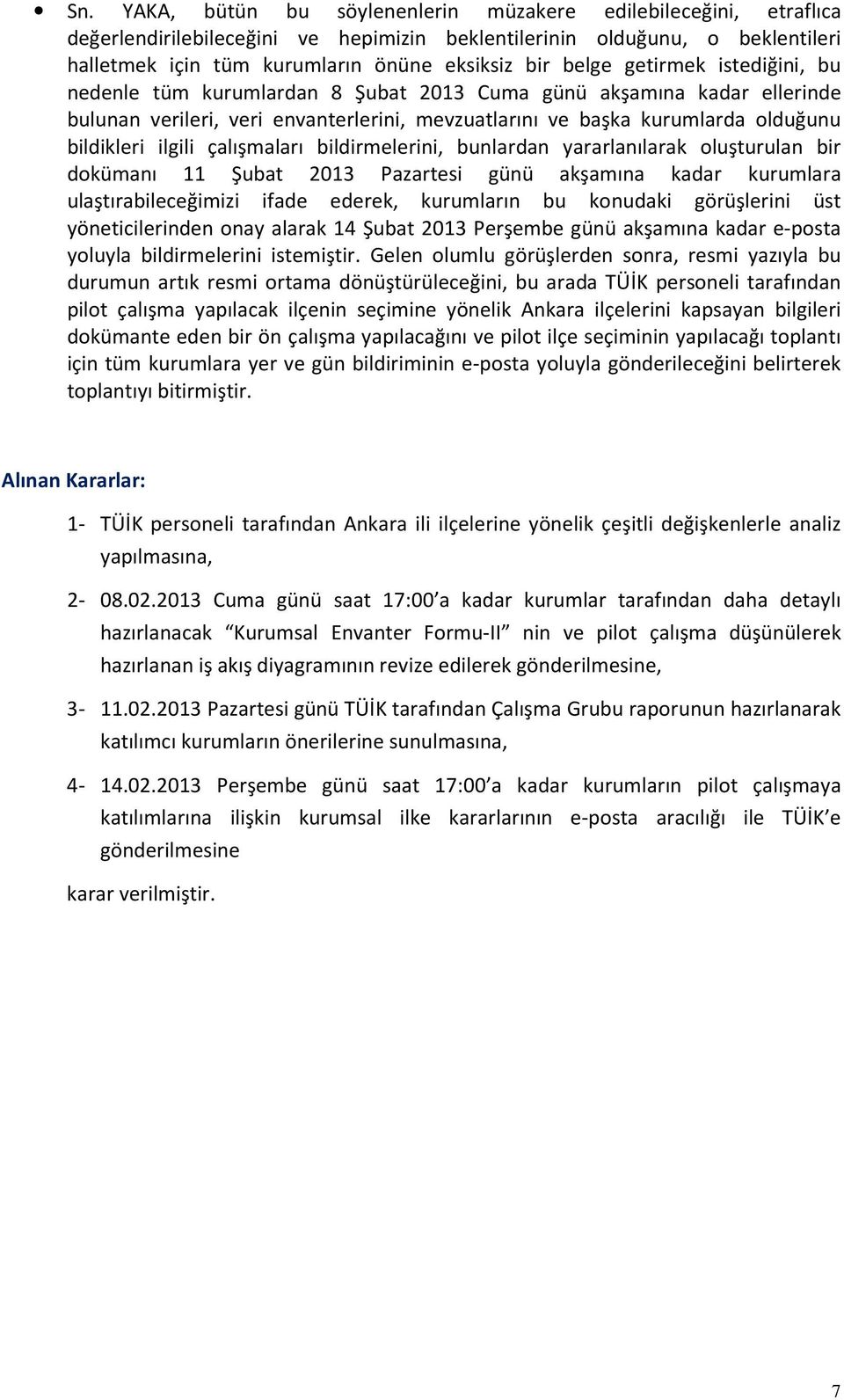 ilgili çalışmaları bildirmelerini, bunlardan yararlanılarak oluşturulan bir dokümanı 11 Şubat 2013 Pazartesi günü akşamına kadar kurumlara ulaştırabileceğimizi ifade ederek, kurumların bu konudaki