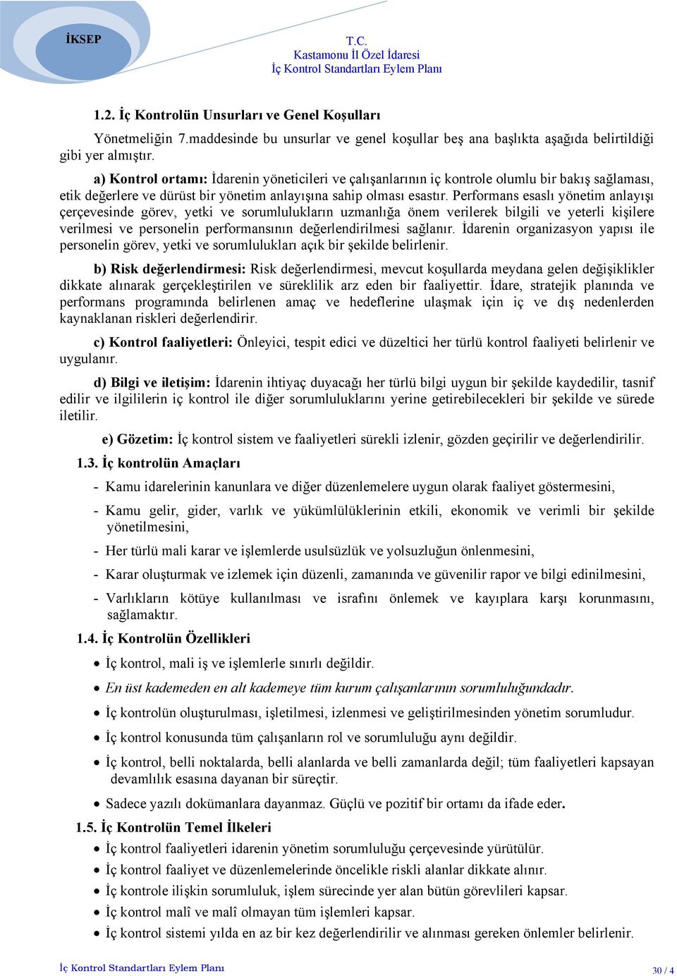 Performans esaslı yönetim anlayışı çerçevesinde görev, yetki ve sorumlulukların uzmanlığa önem verilerek bilgili ve yeterli kişilere verilmesi ve personelin performansının değerlendirilmesi sağlanır.