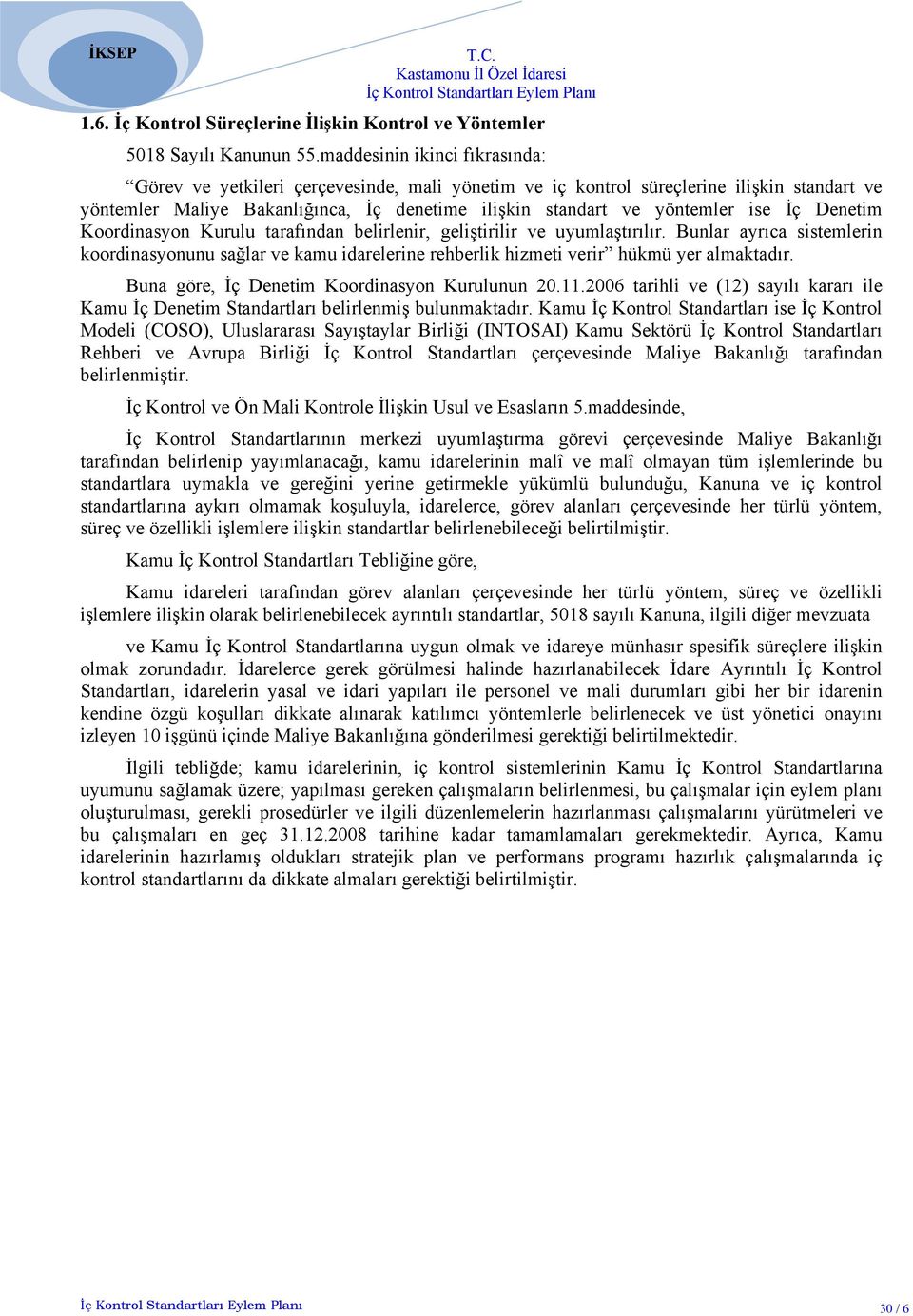 İç Denetim Koordinasyon Kurulu tarafından belirlenir, geliştirilir ve uyumlaştırılır. Bunlar ayrıca sistemlerin koordinasyonunu sağlar ve kamu idarelerine rehberlik hizmeti verir hükmü yer almaktadır.