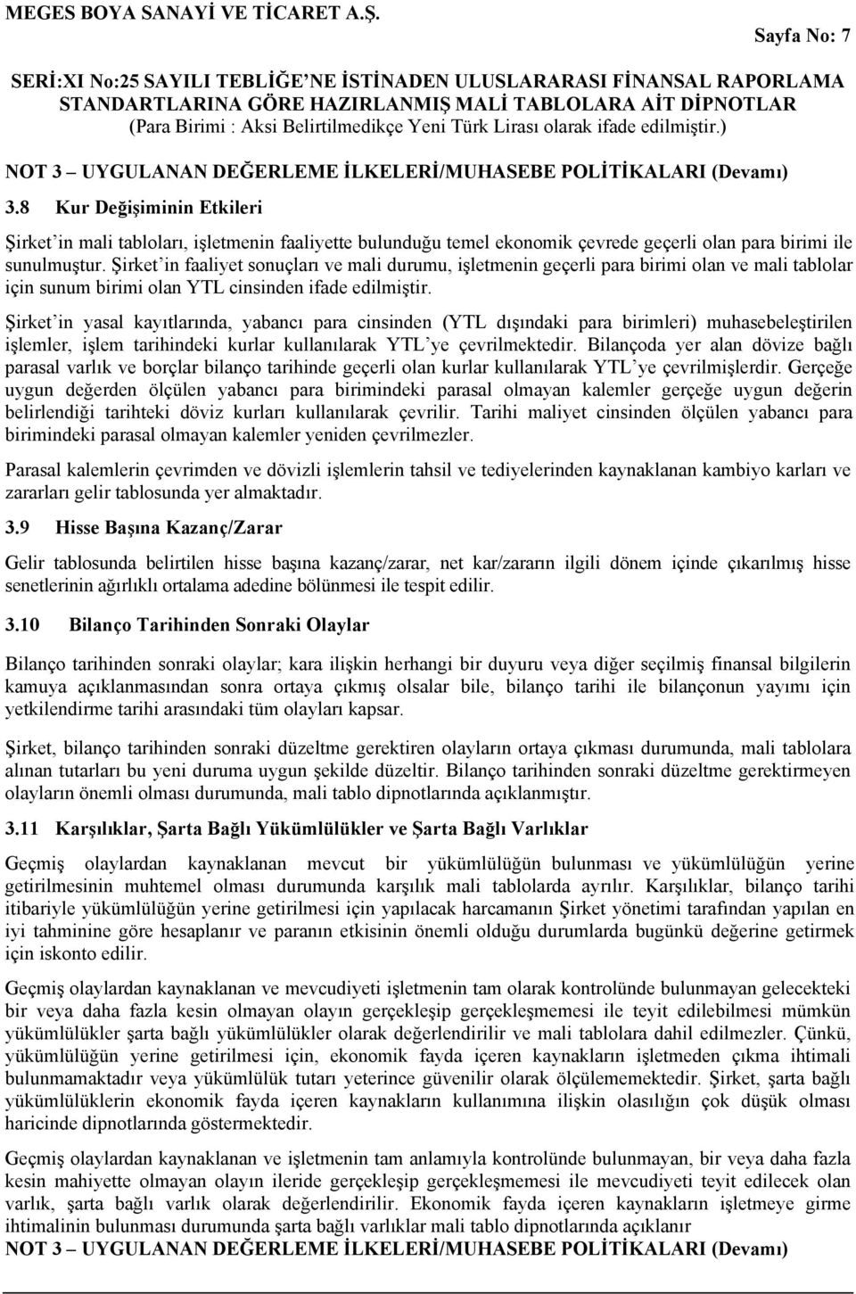 Şirket in faaliyet sonuçları ve mali durumu, işletmenin geçerli para birimi olan ve mali tablolar için sunum birimi olan YTL cinsinden ifade edilmiştir.