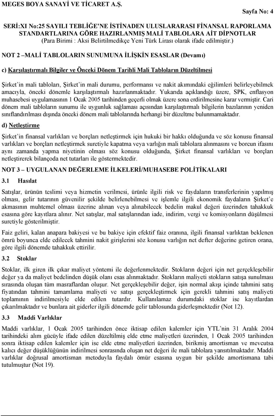 Yukarıda açıklandığı üzere, SPK, enflasyon muhasebesi uygulamasının 1 Ocak 2005 tarihinden geçerli olmak üzere sona erdirilmesine karar vermiştir.