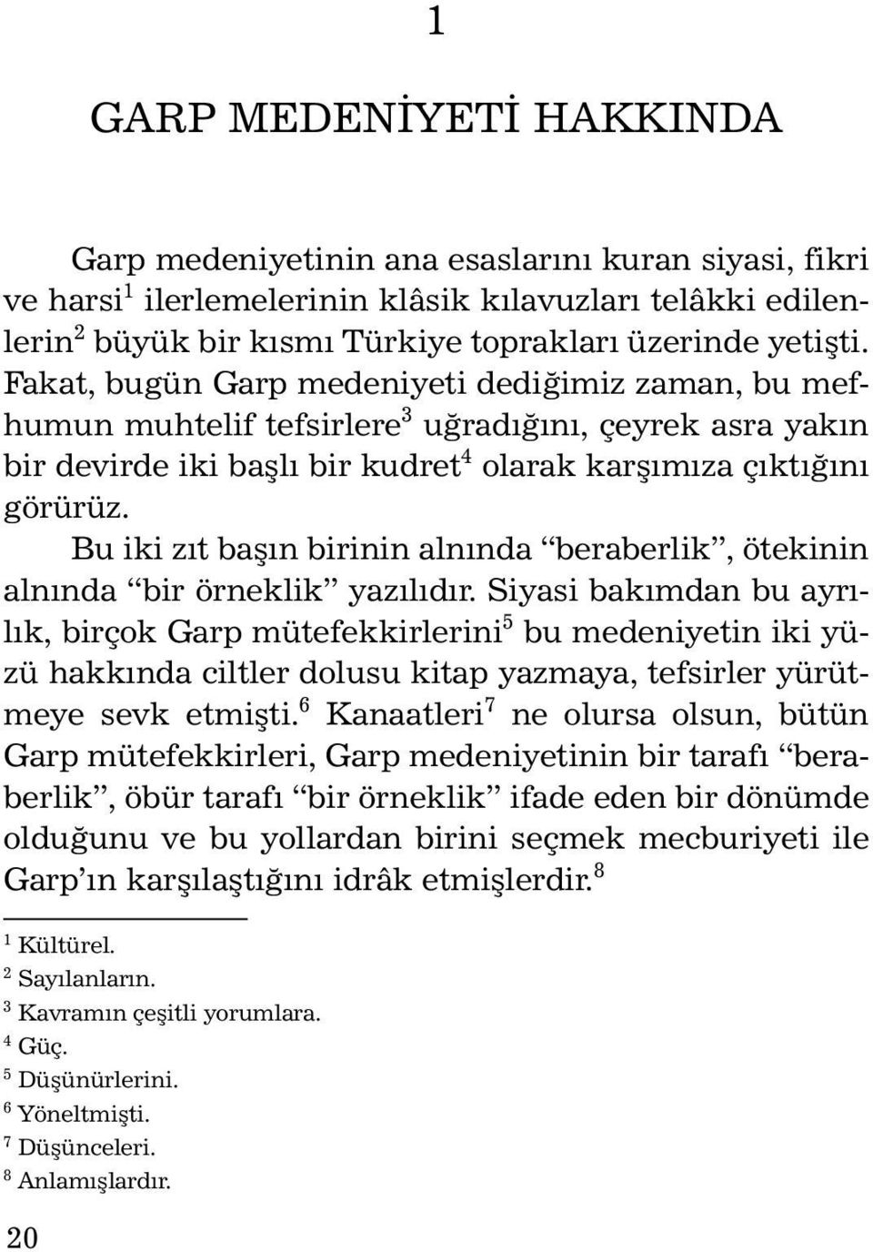 Bu iki zıt başın birinin alnında beraberlik, ötekinin alnında bir örneklik yazılıdır.