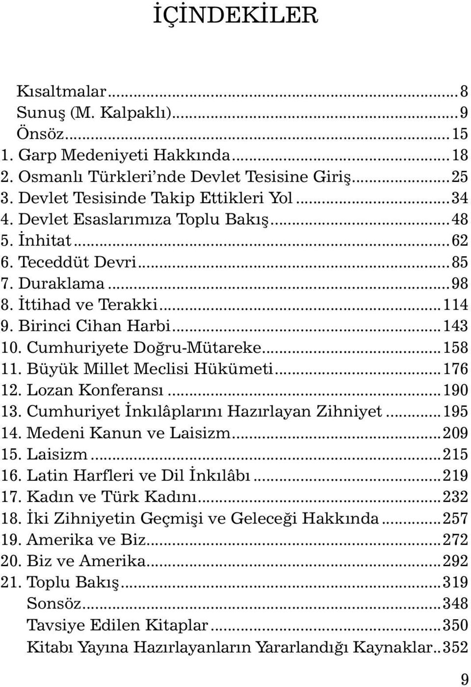 Büyük Millet Meclisi Hükümeti...176 12. Lozan Konferansı...190 13. Cumhuriyet İnkılâplarını Hazırlayan Zihniyet...195 14. Medeni Kanun ve Laisizm...209 15. Laisizm...215 16.