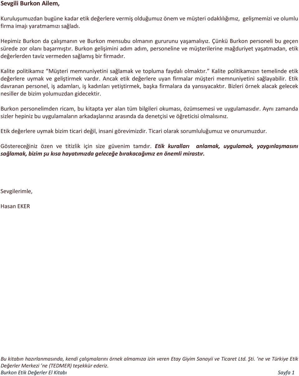 Burkon gelişimini adım adım, personeline ve müşterilerine mağduriyet yaşatmadan, etik değerlerden taviz vermeden sağlamış bir firmadır.
