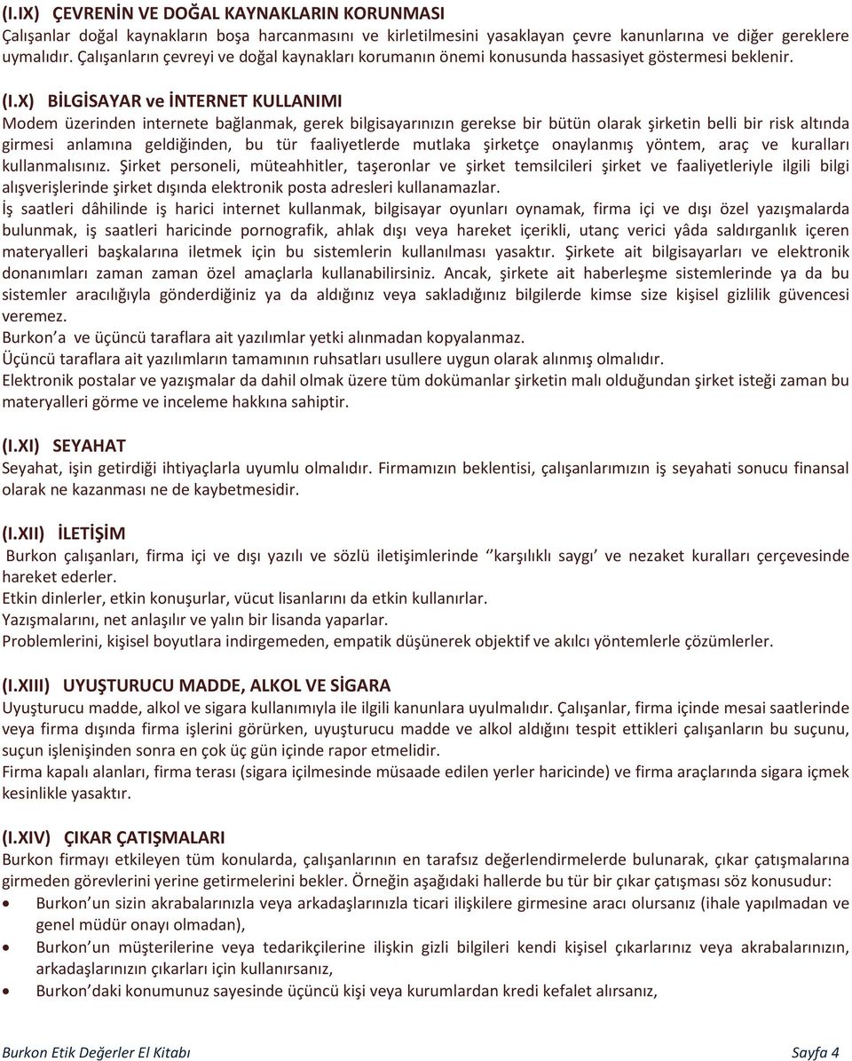 X) BİLGİSAYAR ve İNTERNET KULLANIMI Modem üzerinden internete bağlanmak, gerek bilgisayarınızın gerekse bir bütün olarak şirketin belli bir risk altında girmesi anlamına geldiğinden, bu tür