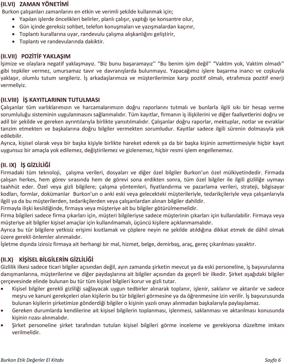 VII) POZİTİF YAKLAŞIM İşimize ve olaylara negatif yaklaşmayız. Biz bunu başaramayız Bu benim işim değil Vaktim yok, Vaktim olmadı gibi tepkiler vermez, umursamaz tavır ve davranışlarda bulunmayız.