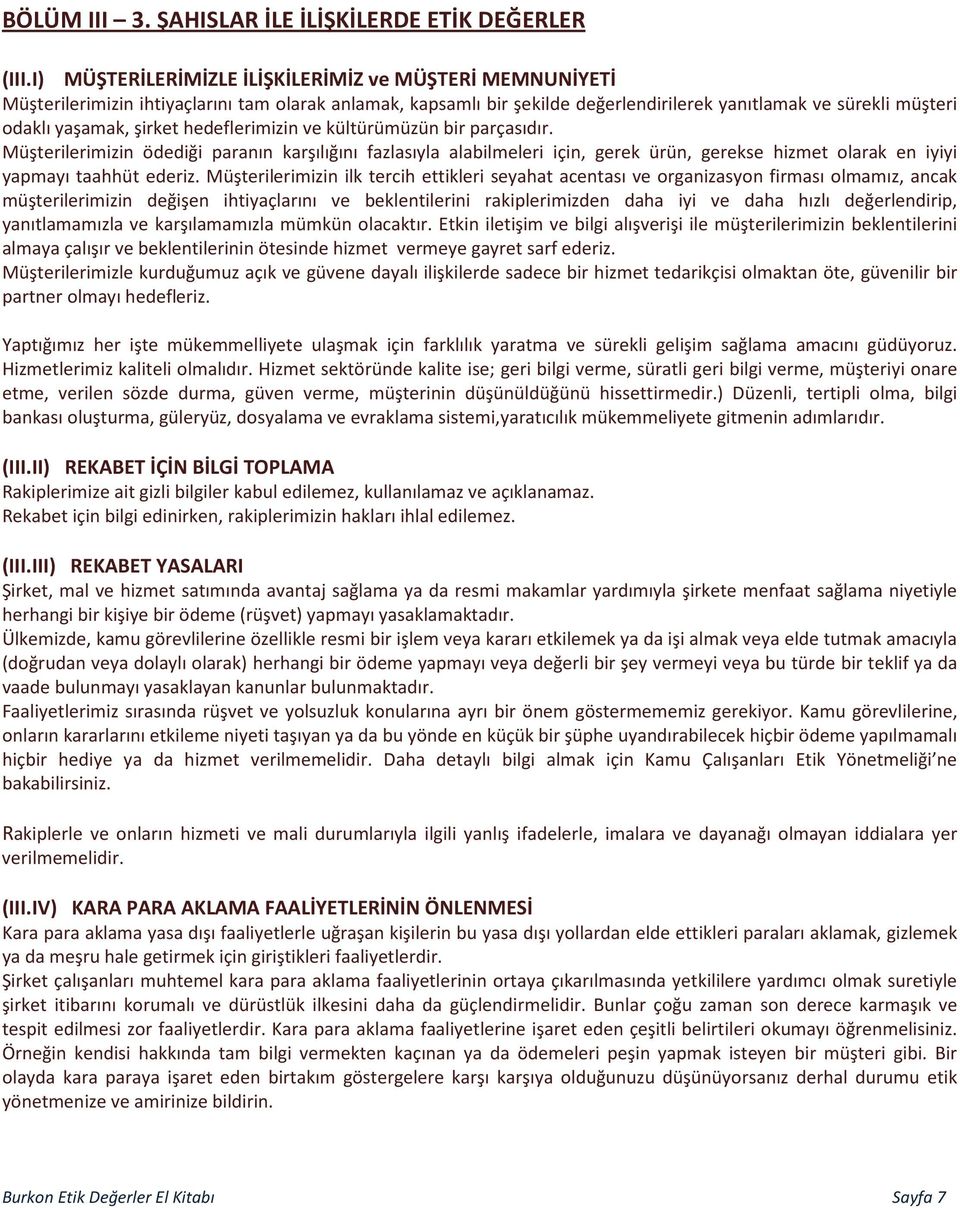 hedeflerimizin ve kültürümüzün bir parçasıdır. Müşterilerimizin ödediği paranın karşılığını fazlasıyla alabilmeleri için, gerek ürün, gerekse hizmet olarak en iyiyi yapmayı taahhüt ederiz.