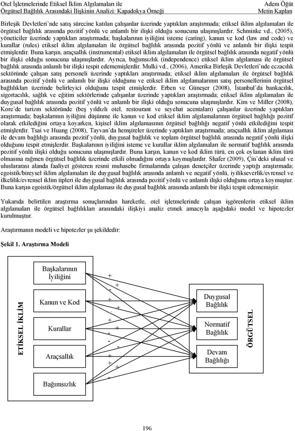 , (2005), yöneticiler üzerinde yaptıkları araştırmada; başkalarının iyiliğini isteme (caring), kanun ve kod (law and code) ve kurallar (rules) etiksel iklim algılamaları ile örgütsel bağlılık