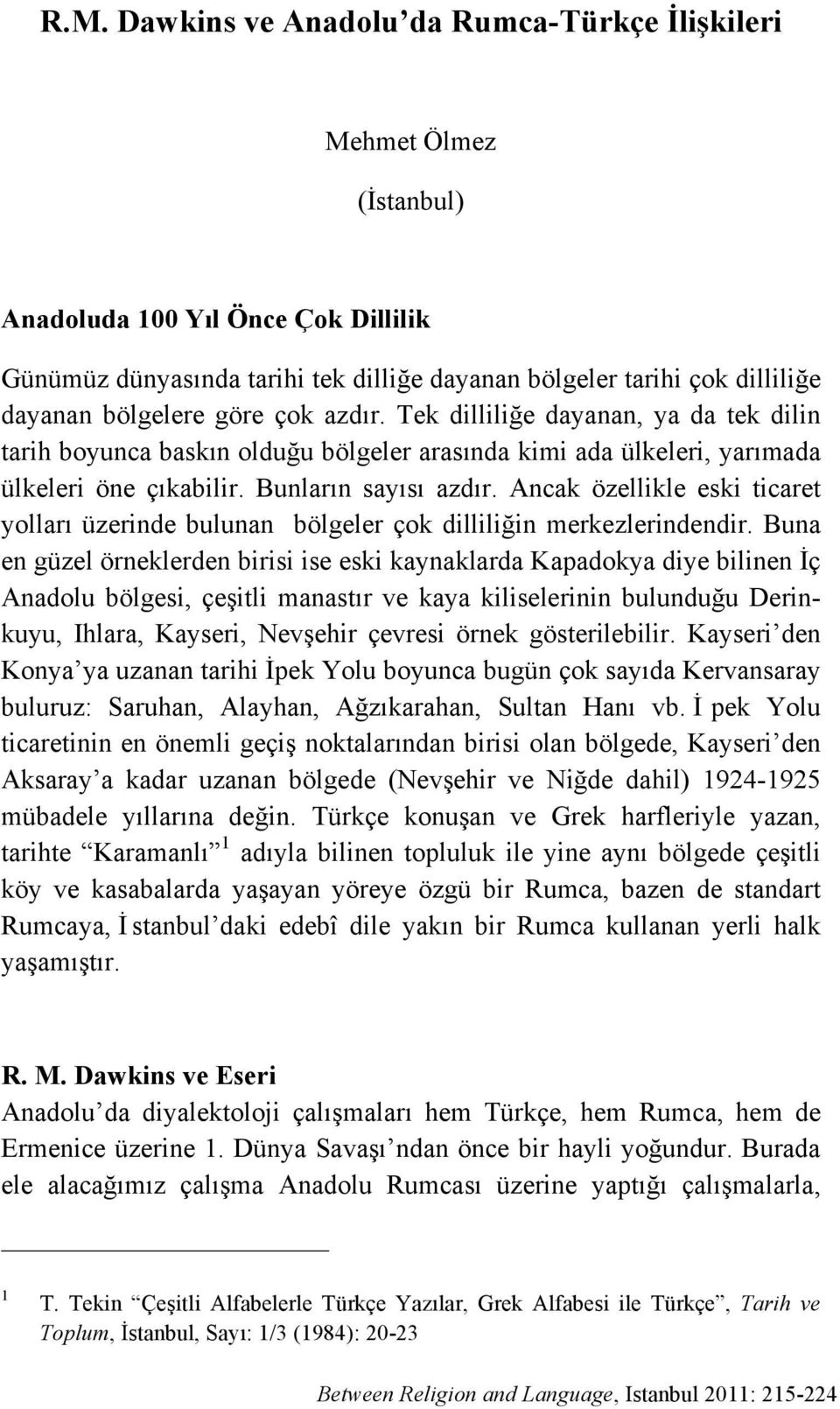 Ancak özellikle eski ticaret yolları üzerinde bulunan bölgeler çok dilliliğin merkezlerindendir.