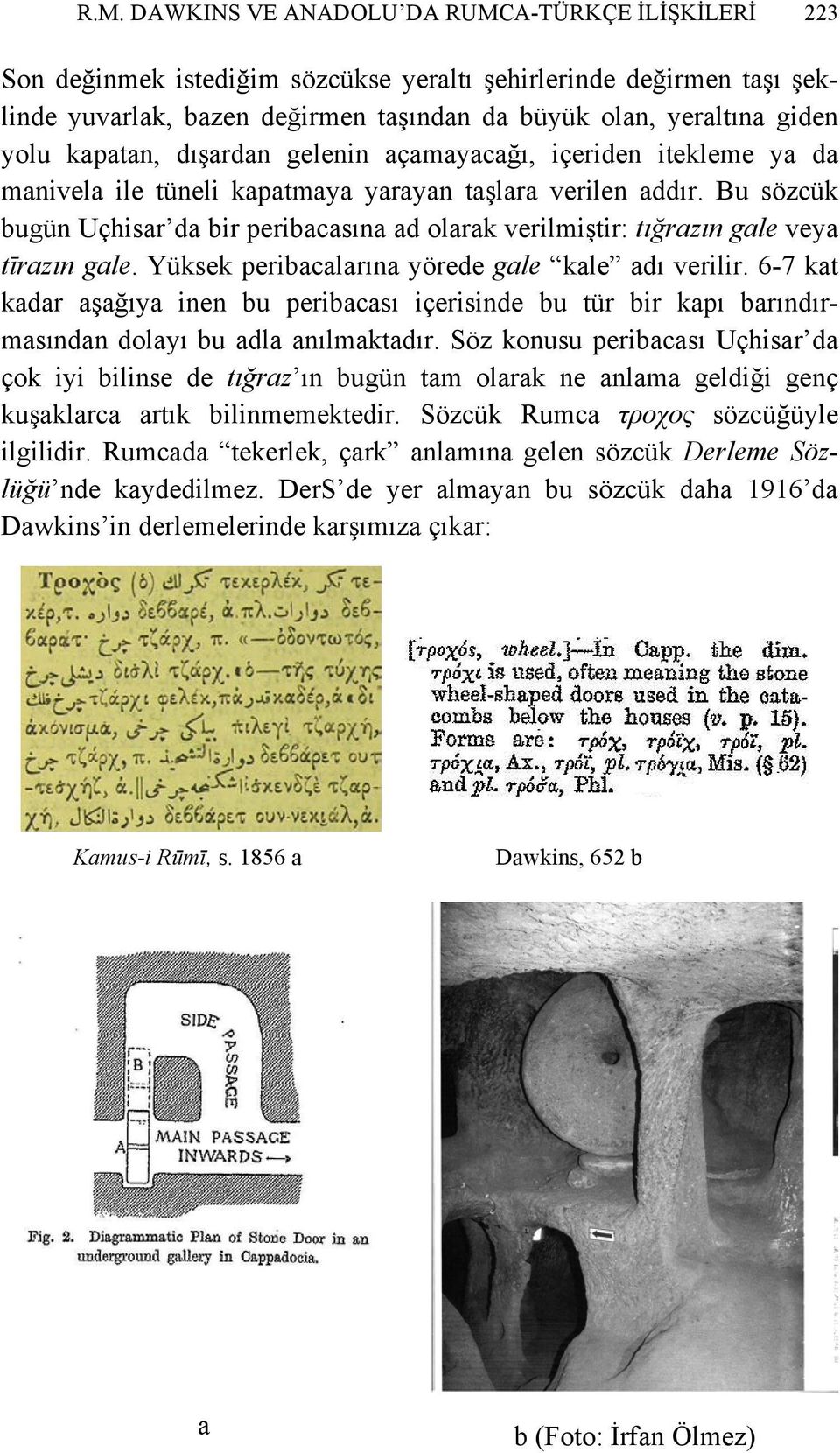 Bu sözcük bugün Uçhisar da bir peribacasına ad olarak verilmiştir: tığrazın gale veya tīrazın gale. Yüksek peribacalarına yörede gale kale adı verilir.