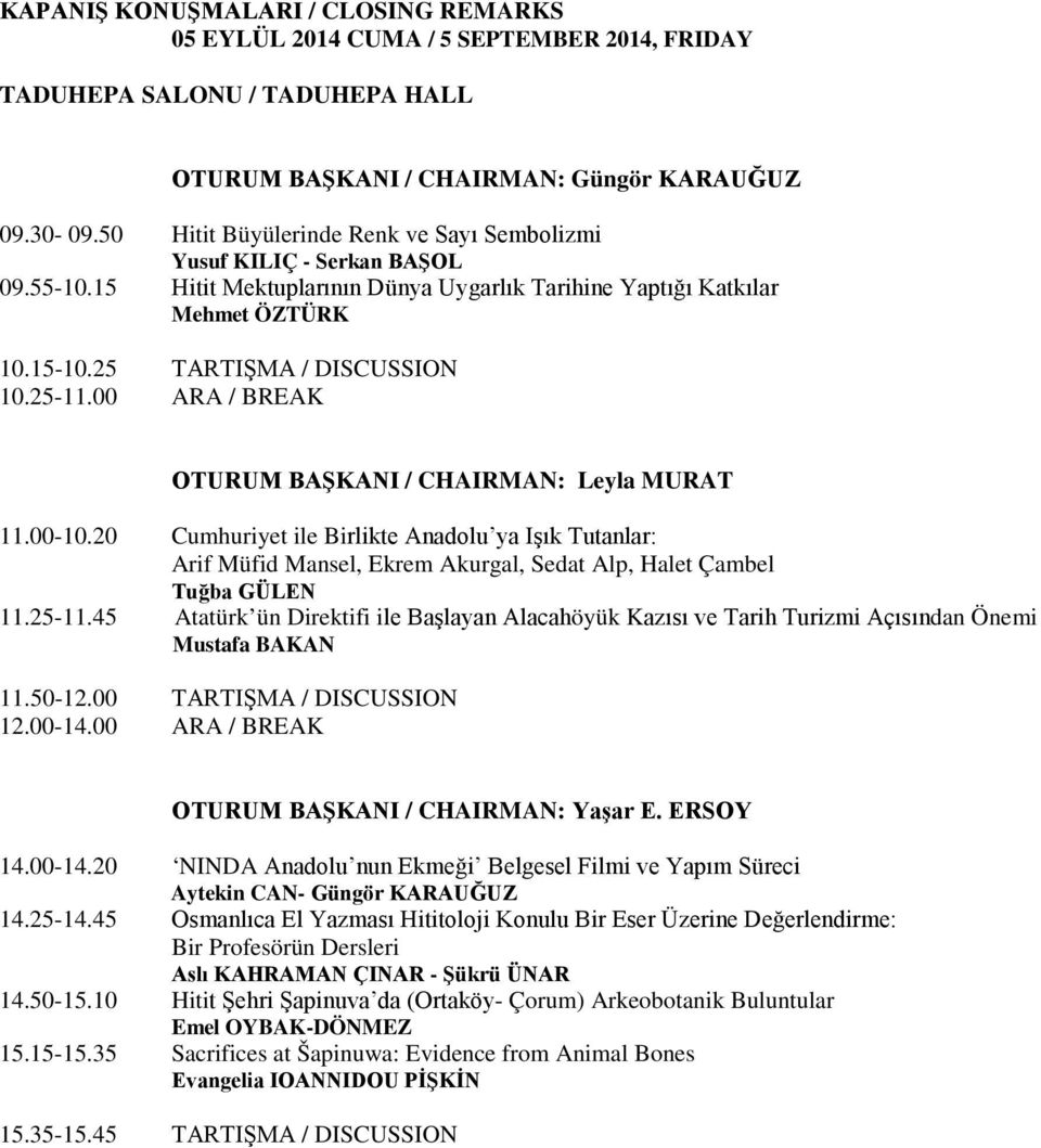 25-11.00 ARA / BREAK OTURUM BAŞKANI / CHAIRMAN: Leyla MURAT 11.00-10.20 Cumhuriyet ile Birlikte Anadolu ya Işık Tutanlar: Arif Müfid Mansel, Ekrem Akurgal, Sedat Alp, Halet Çambel Tuğba GÜLEN 11.