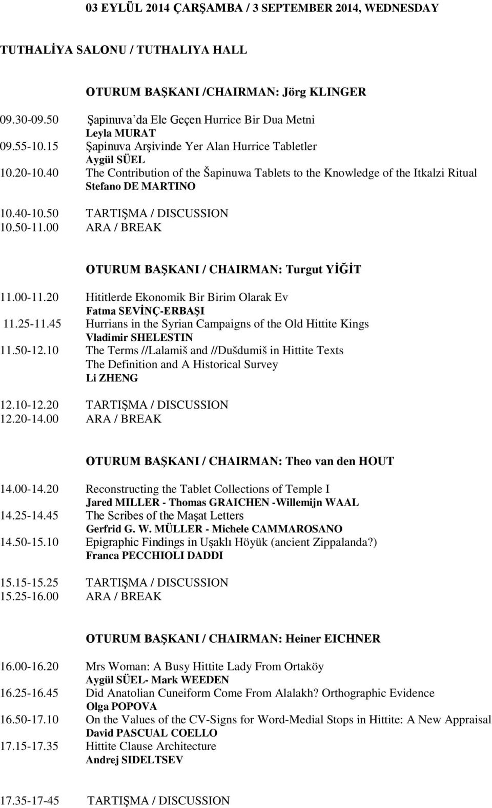 50 TARTIŞMA / DISCUSSION OTURUM BAŞKANI / CHAIRMAN: Turgut YİĞİT 11.00-11.20 Hititlerde Ekonomik Bir Birim Olarak Ev Fatma SEVİNÇ-ERBAŞI 11.25-11.