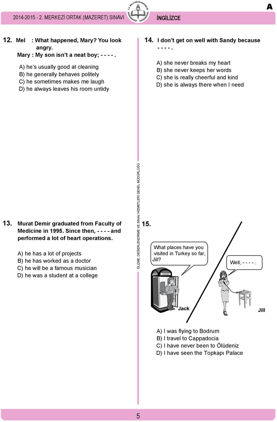 A) she never breaks my heart B) she never keeps her words C) she is really cheerful and kind D) she is always there when I need 13. Murat Demir graduated from Faculty of Medicine in 1995.