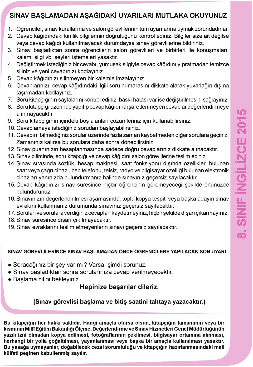 Sınav başladıktan sonra öğrencilerin salon görevlileri ve birbirleri ile konuşmaları, kalem, silgi vb. şeyleri istemeleri yasaktır. 4.