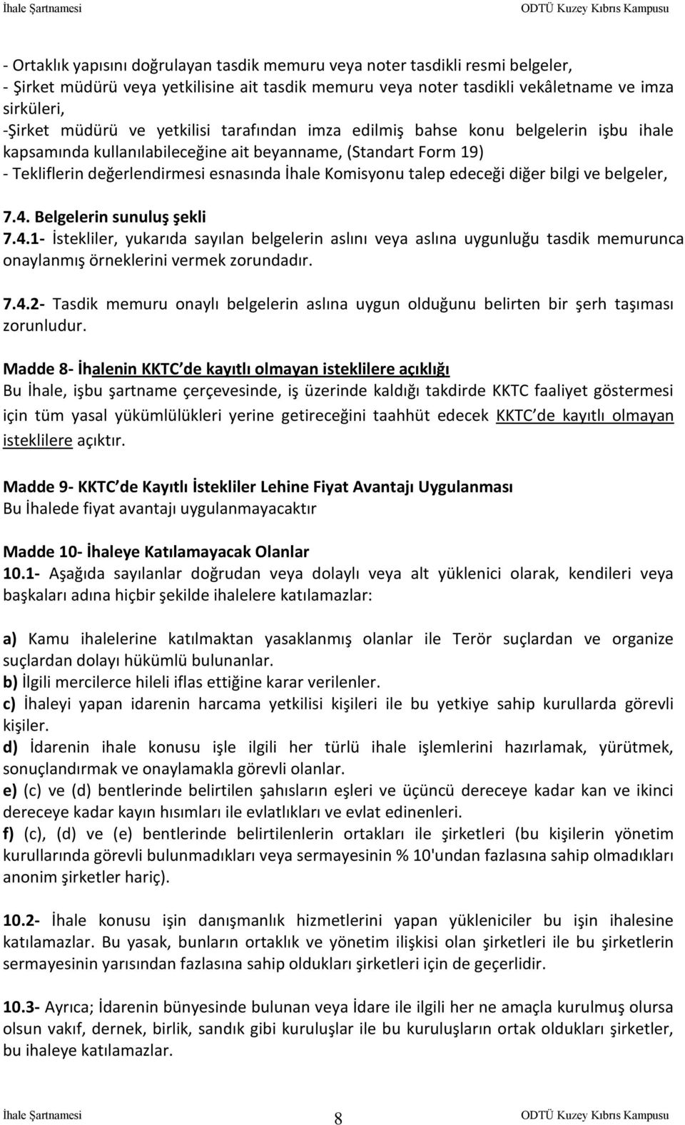 edeceği diğer bilgi ve belgeler, 7.4. Belgelerin sunuluş şekli 7.4.1- İstekliler, yukarıda sayılan belgelerin aslını veya aslına uygunluğu tasdik memurunca onaylanmış örneklerini vermek zorundadır. 7.4.2- Tasdik memuru onaylı belgelerin aslına uygun olduğunu belirten bir şerh taşıması zorunludur.