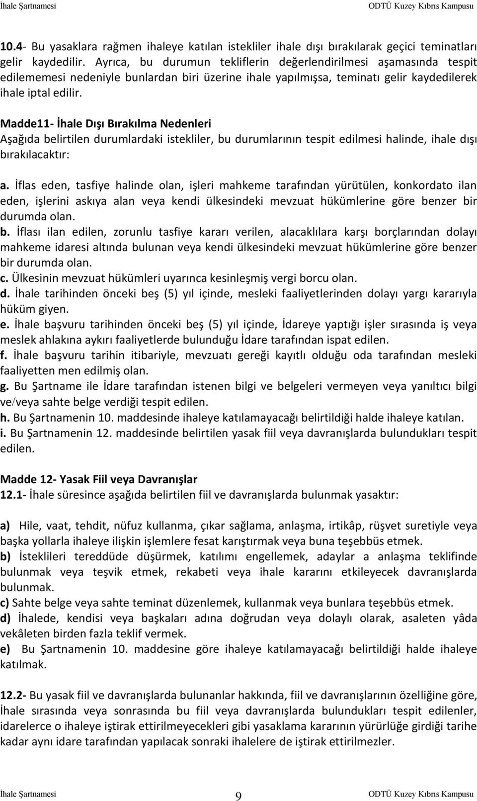 Madde11- İhale Dışı Bırakılma Nedenleri Aşağıda belirtilen durumlardaki istekliler, bu durumlarının tespit edilmesi halinde, ihale dışı bırakılacaktır: a.