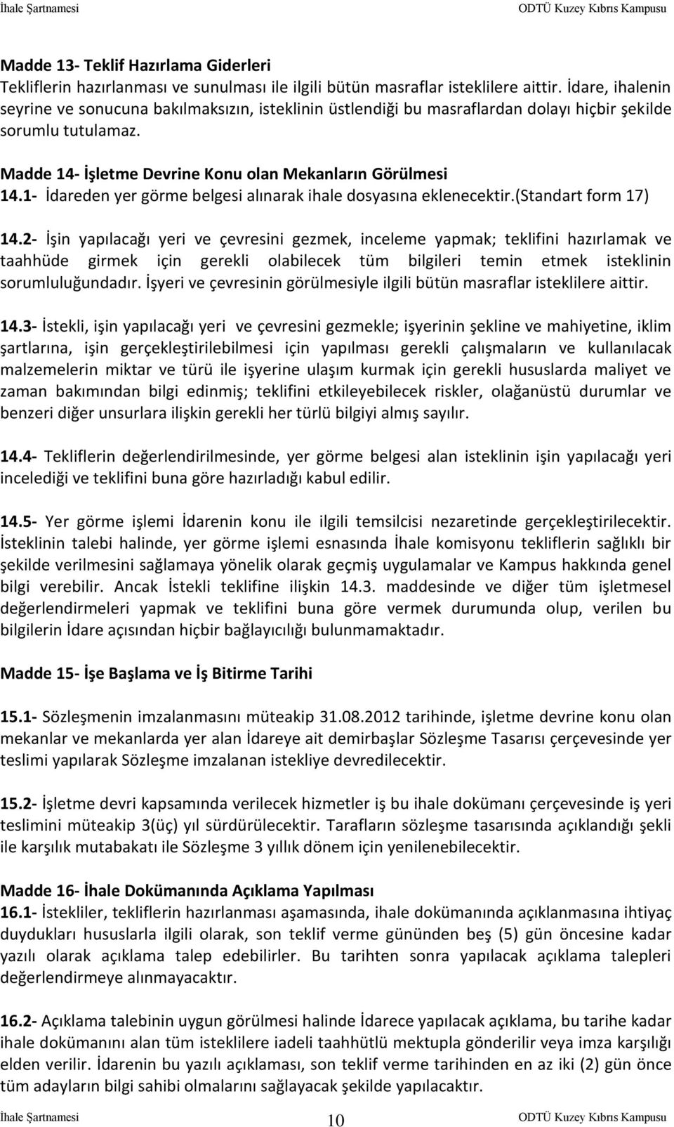 1- İdareden yer görme belgesi alınarak ihale dosyasına eklenecektir.(standart form 17) 14.