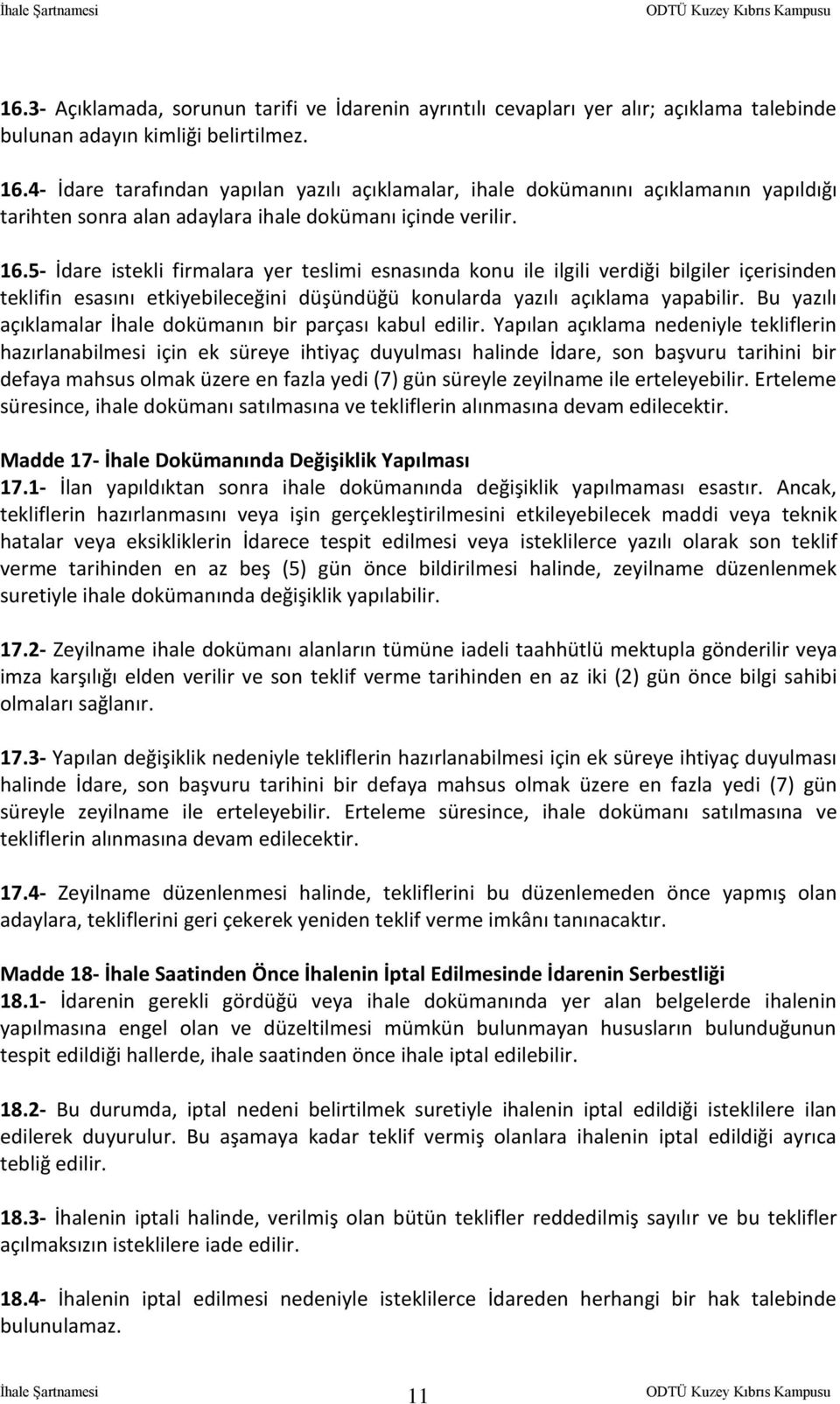 5- İdare istekli firmalara yer teslimi esnasında konu ile ilgili verdiği bilgiler içerisinden teklifin esasını etkiyebileceğini düşündüğü konularda yazılı açıklama yapabilir.