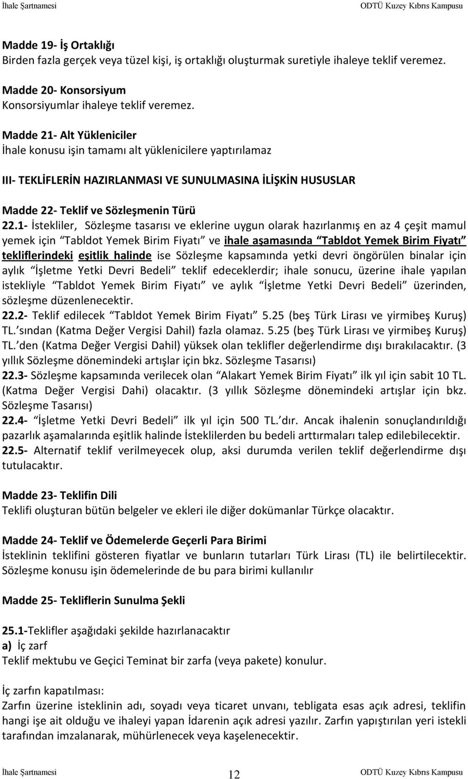 1- İstekliler, Sözleşme tasarısı ve eklerine uygun olarak hazırlanmış en az 4 çeşit mamul yemek için Tabldot Yemek Birim Fiyatı ve ihale aşamasında Tabldot Yemek Birim Fiyatı tekliflerindeki eşitlik