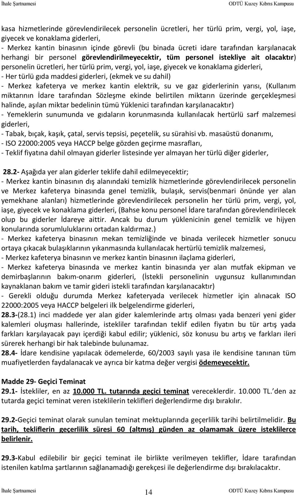 Her türlü gıda maddesi giderleri, (ekmek ve su dahil) - Merkez kafeterya ve merkez kantin elektrik, su ve gaz giderlerinin yarısı, (Kullanım miktarının İdare tarafından Sözleşme ekinde belirtilen