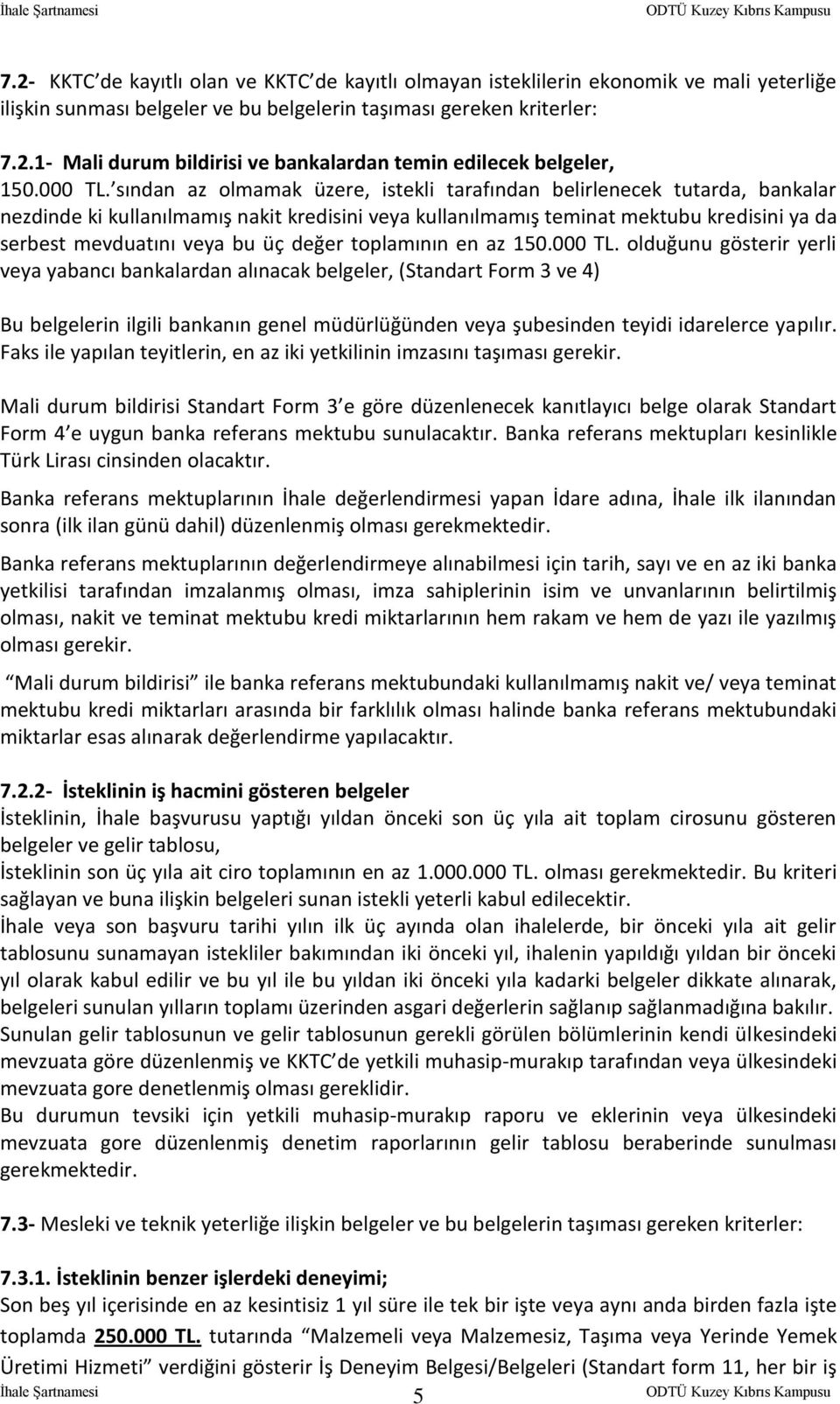 sından az olmamak üzere, istekli tarafından belirlenecek tutarda, bankalar nezdinde ki kullanılmamış nakit kredisini veya kullanılmamış teminat mektubu kredisini ya da serbest mevduatını veya bu üç