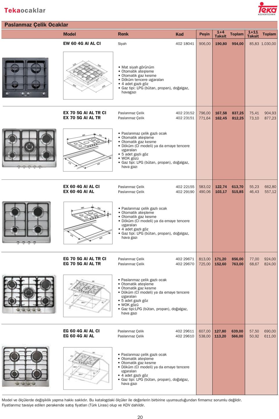 23152 EX 70 5G AI AL TR 402 23151 796,00 167,58 837,25 75,41 904,93 771,64 162,45 812,25 73,10 877,23 Paslanmaz çelik gazl ocak Otomatik ateflleme Otomatik gaz kesme Döküm (CI modeli) ya da emaye