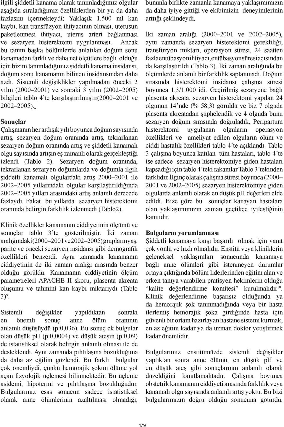 Ancak bu tanım başka bölümlerde anlatılan doğum sonu kanamadan farklı ve daha net ölçütlere bağlı olduğu için bizim tanımladığımız şiddetli kanama insidansı, doğum sonu kanamanın bilinen