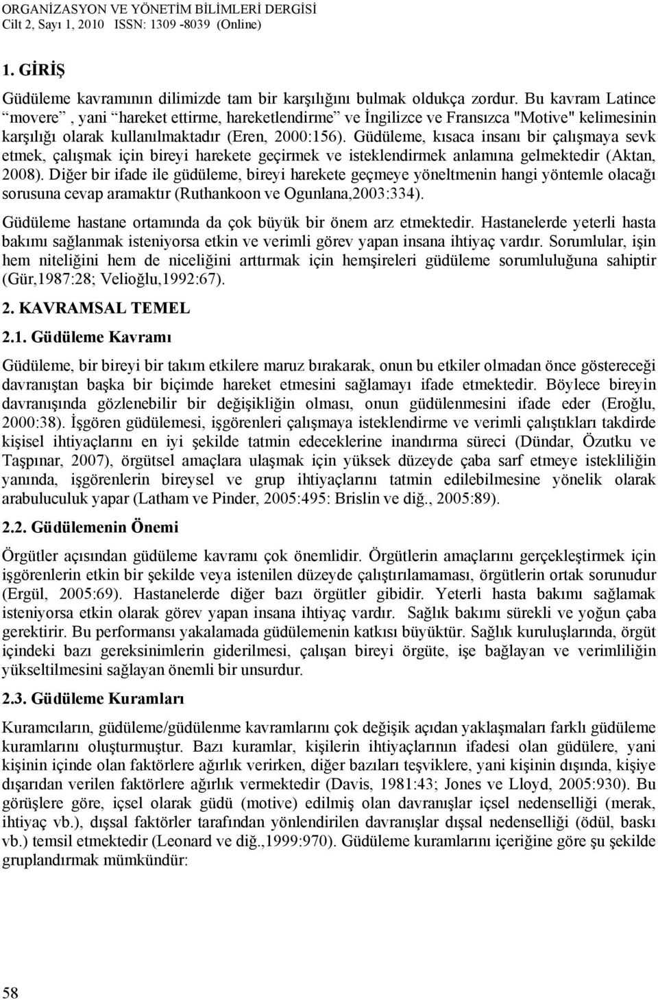 Güdüleme, kısaca insanı bir çalışmaya sevk etmek, çalışmak için bireyi harekete geçirmek ve isteklendirmek anlamına gelmektedir (Aktan, 2008).