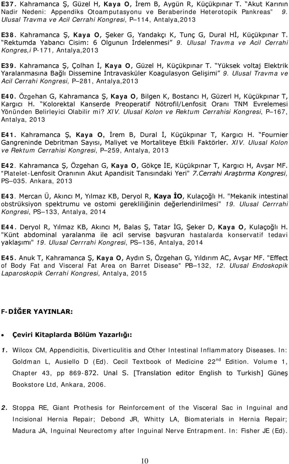 Ulusal Travma ve Acil Cerrahi Kongres,i P-171, Antalya,2013 E39. Kahramanca Ş, Çolhan İ, Kaya O, Güzel H, Küçükpınar T.