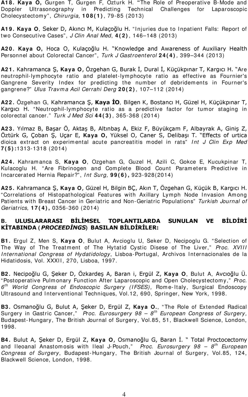 Kaya O, Seker D, Akıncı M, Kulaçoğlu H. Injuries due to Inpatient Falls: Report of two Consecutive Cases, J Clin Anal Med, 4(2), 146 148 (2013) A20. Kaya O, Hoca O, Kulaçoğlu H.