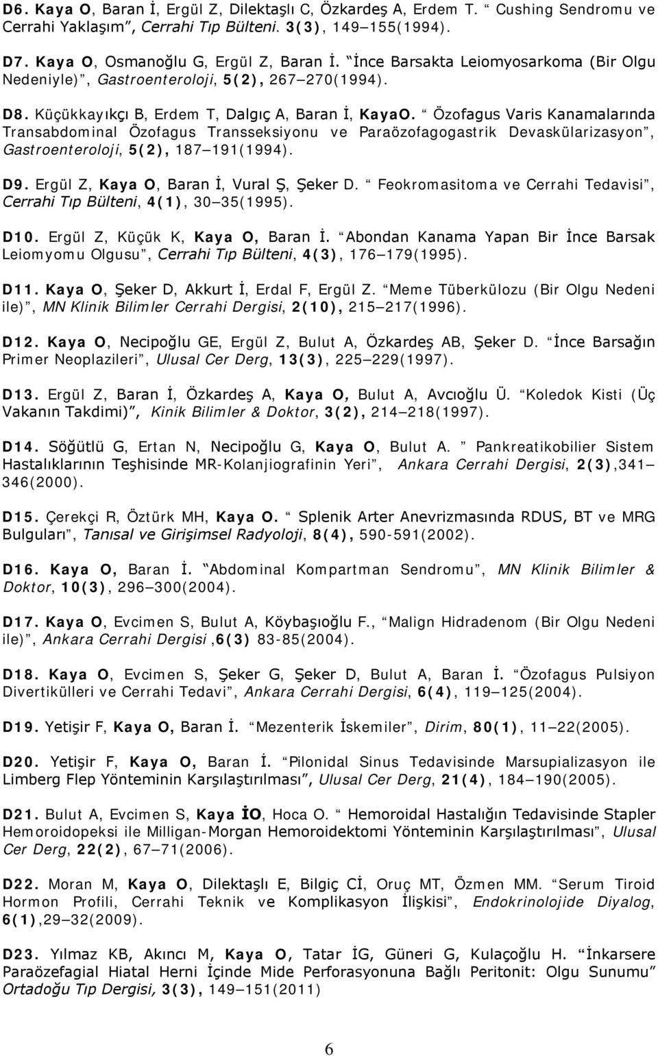 Özofagus Varis Kanamalarında Transabdominal Özofagus Transseksiyonu ve Paraözofagogastrik Devaskülarizasyon, Gastroenteroloji, 5(2), 187 191(1994). D9. Ergül Z, Kaya O, Baran İ, Vural Ş, Şeker D.