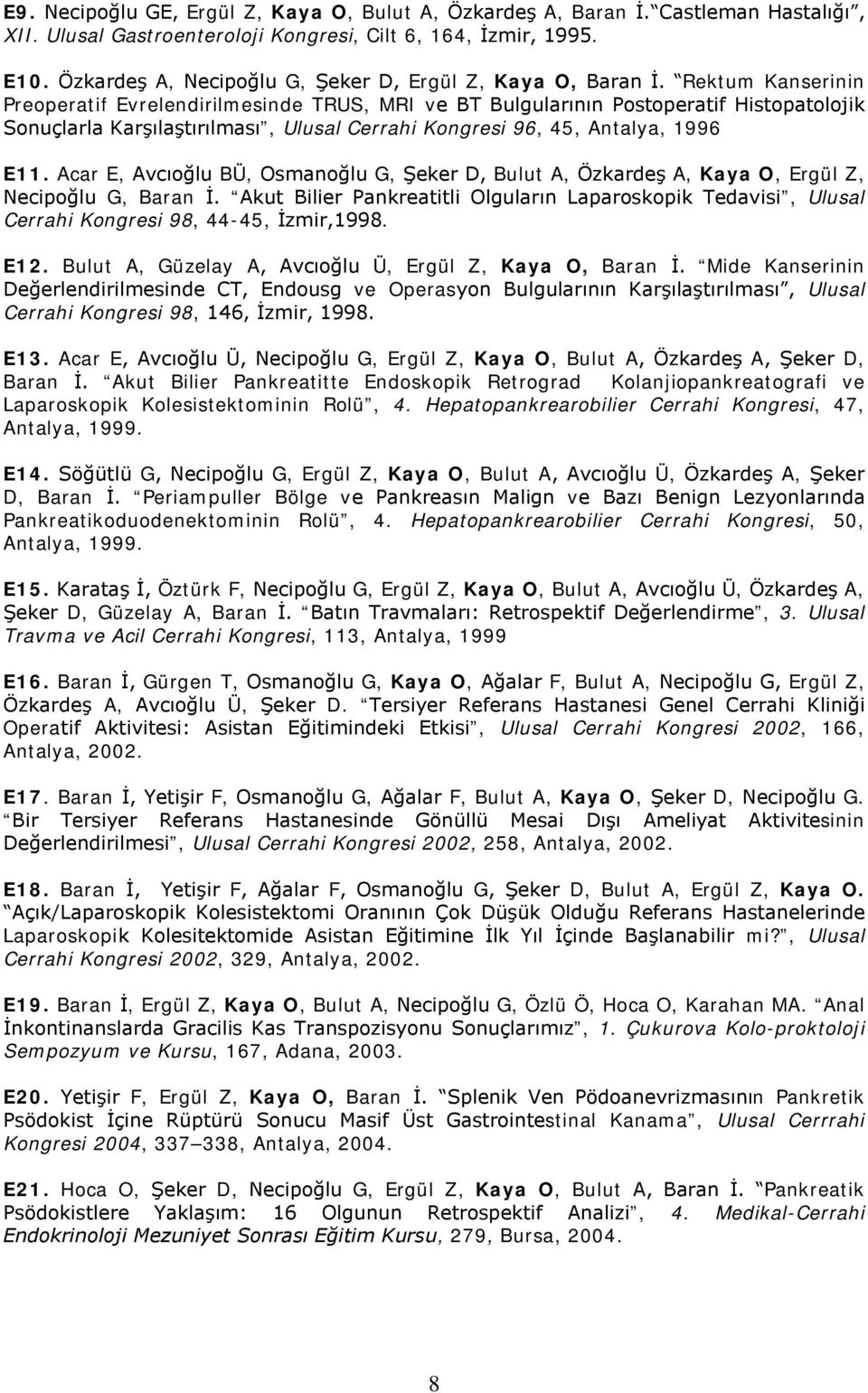 Rektum Kanserinin Preoperatif Evrelendirilmesinde TRUS, MRI ve BT Bulgularının Postoperatif Histopatolojik Sonuçlarla Karşılaştırılması, Ulusal Cerrahi Kongresi 96, 45, Antalya, 1996 E11.