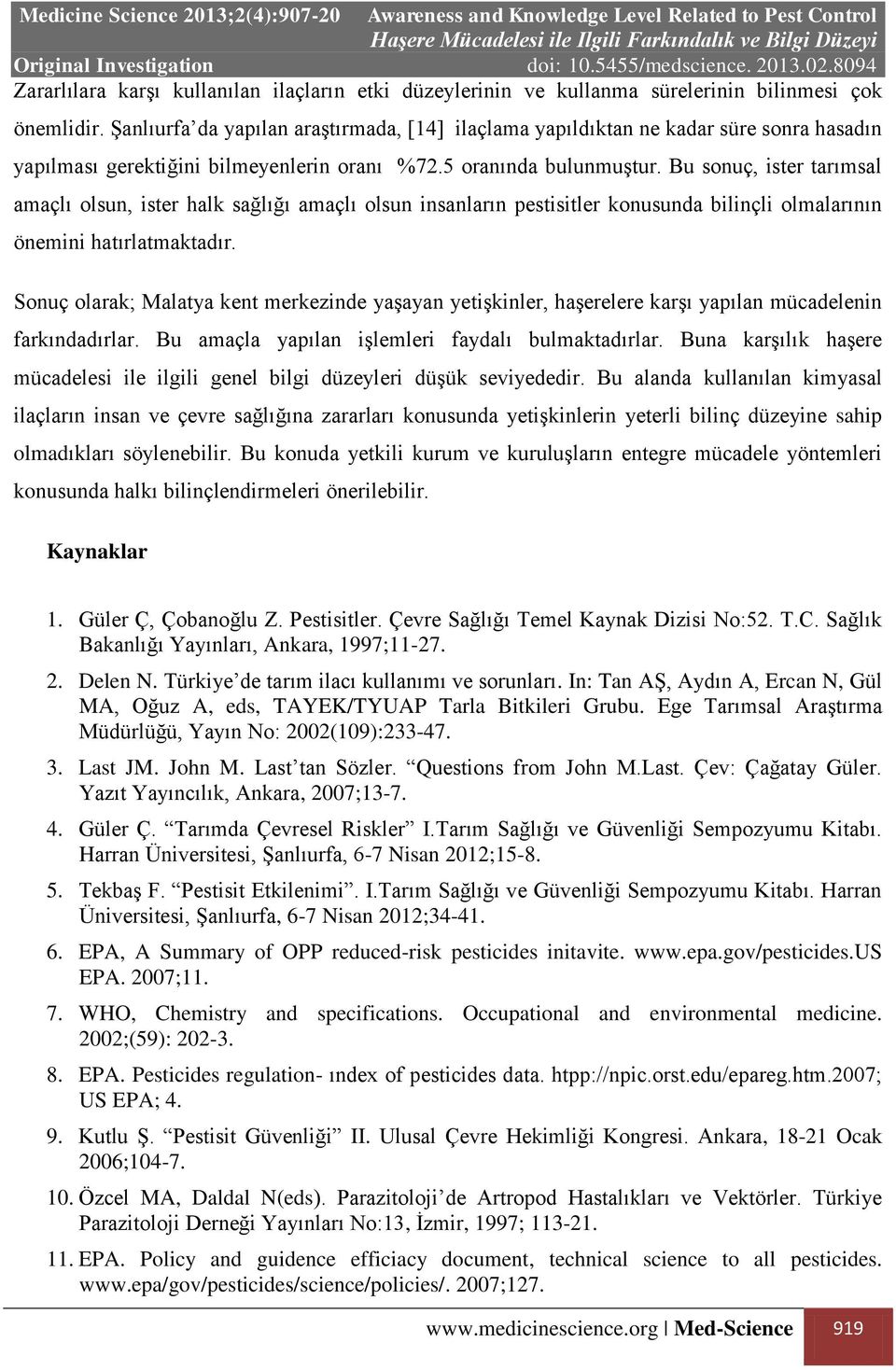 Bu sonuç, ister tarımsal amaçlı olsun, ister halk sağlığı amaçlı olsun insanların pestisitler konusunda bilinçli olmalarının önemini hatırlatmaktadır.