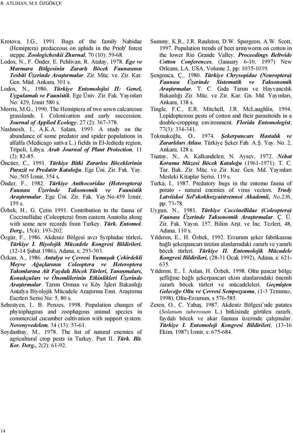 Türkiye Entomolojisi II: Genel, Uygulamalı ve Faunistik. Ege Üniv. Zir. Fak. Yayınları No: 429, İzmir 580 s. Morris, M.G., 1990. The Hemiptera of two sown calcareous grasslands. I. Colonization and early succession.