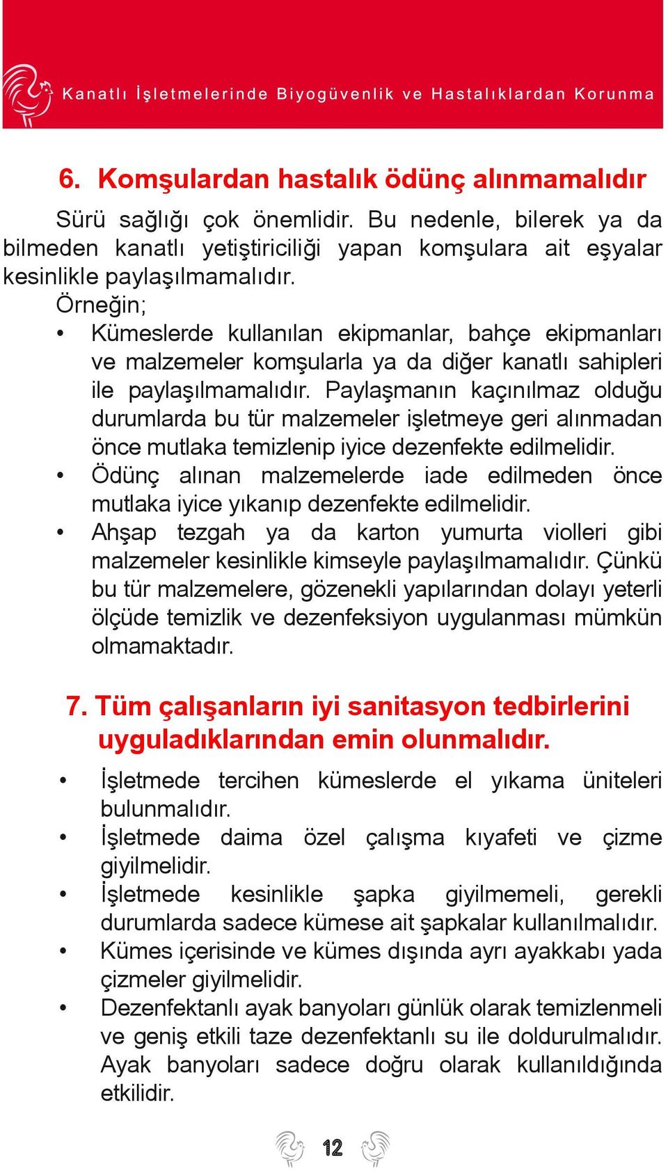 Paylaþmanýn kaçýnýlmaz olduðu durumlarda bu tür malzemeler iþletmeye geri alýnmadan önce mutlaka temizlenip iyice dezenfekte edilmelidir.