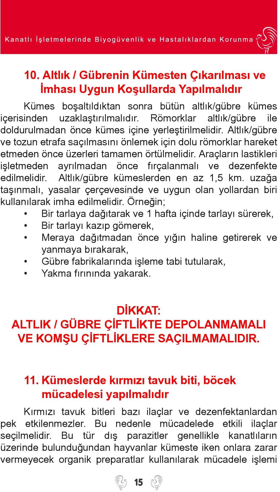 Araçlarýn lastikleri iþletmeden ayrýlmadan önce fýrçalanmalý ve dezenfekte edilmelidir. Altlýk/gübre kümeslerden en az 1,5 km.