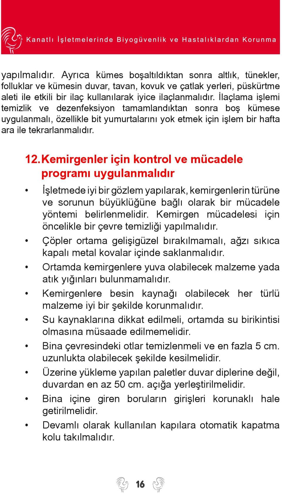 Kemirgenler için kontrol ve mücadele programý uygulanmalýdýr Ýþletmede iyi bir gözlem yapýlarak, kemirgenlerin türüne ve sorunun büyüklüðüne baðlý olarak bir mücadele yöntemi belirlenmelidir.